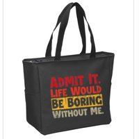 Admit It Life Would Be Boring Without Me Funny Sayings Zip Tote Bag