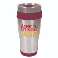Admit It Life Would Be Boring Without Me Funny Sayings 16oz Travel Tumbler