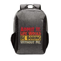 Admit It Life Would Be Boring Without Me Funny Sayings Vector Backpack