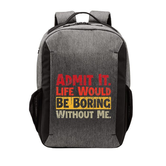 Admit It Life Would Be Boring Without Me Funny Sayings Vector Backpack