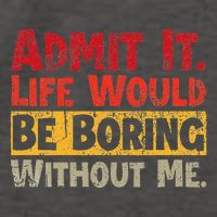 Admit It Life Would Be Boring Without Me Funny Sayings Vector Backpack