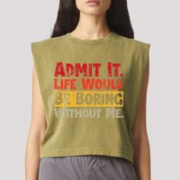 Admit It Life Would Be Boring Without Me Funny Sayings Garment-Dyed Women's Muscle Tee