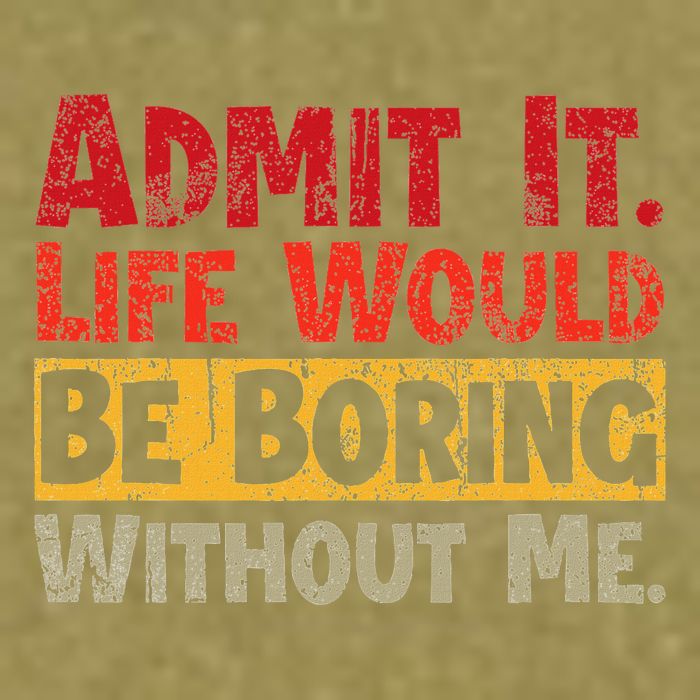 Admit It Life Would Be Boring Without Me Funny Sayings Garment-Dyed Women's Muscle Tee