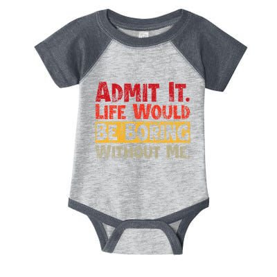 Admit It Life Would Be Boring Without Me Funny Sayings Infant Baby Jersey Bodysuit