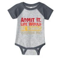 Admit It Life Would Be Boring Without Me Funny Sayings Infant Baby Jersey Bodysuit