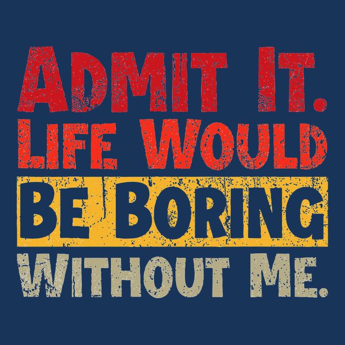 Admit It Life Would Be Boring Without Me Funny Sayings Infant Baby Jersey Bodysuit