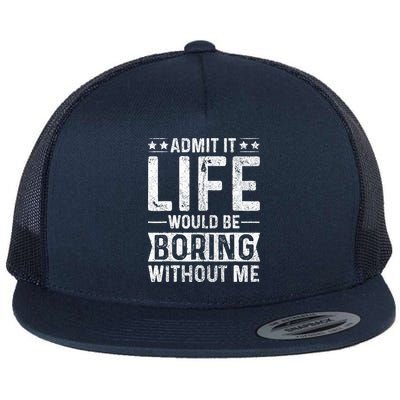 Admit It Life Would Be Boring Without Me Funny Saying Flat Bill Trucker Hat