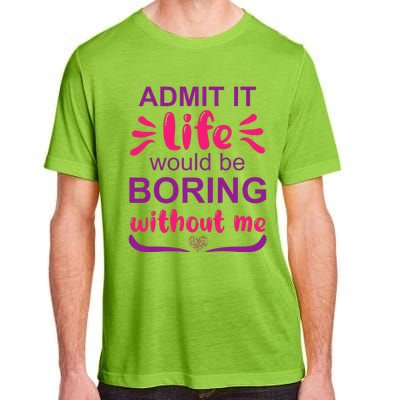 Admit it life would be boring without me  Funny Saying  Adult ChromaSoft Performance T-Shirt