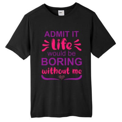 Admit it life would be boring without me  Funny Saying  Tall Fusion ChromaSoft Performance T-Shirt