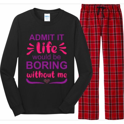 Admit it life would be boring without me  Funny Saying  Long Sleeve Pajama Set