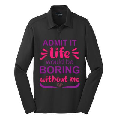 Admit it life would be boring without me  Funny Saying  Silk Touch Performance Long Sleeve Polo