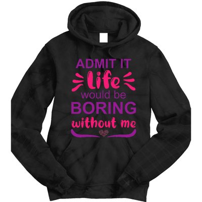 Admit it life would be boring without me  Funny Saying  Tie Dye Hoodie