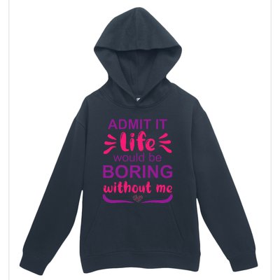 Admit it life would be boring without me  Funny Saying  Urban Pullover Hoodie