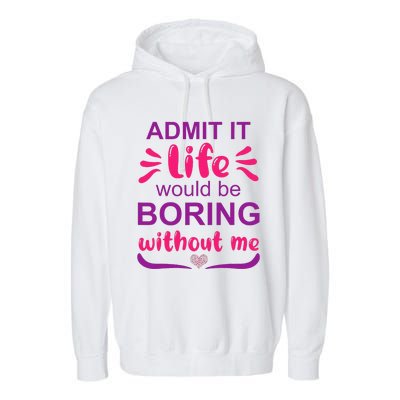 Admit it life would be boring without me  Funny Saying  Garment-Dyed Fleece Hoodie