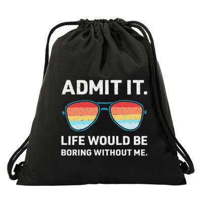 Admit It Life Would Be Boring Without Me Drawstring Bag