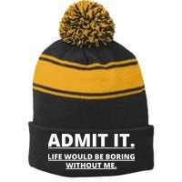 Admit It Life Would Be Boring Without Me Stripe Pom Pom Beanie