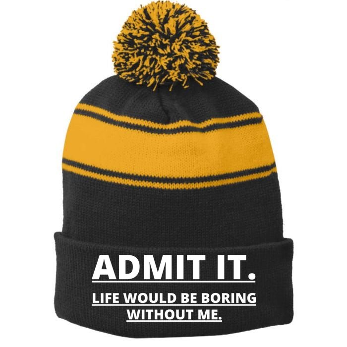 Admit It Life Would Be Boring Without Me Stripe Pom Pom Beanie