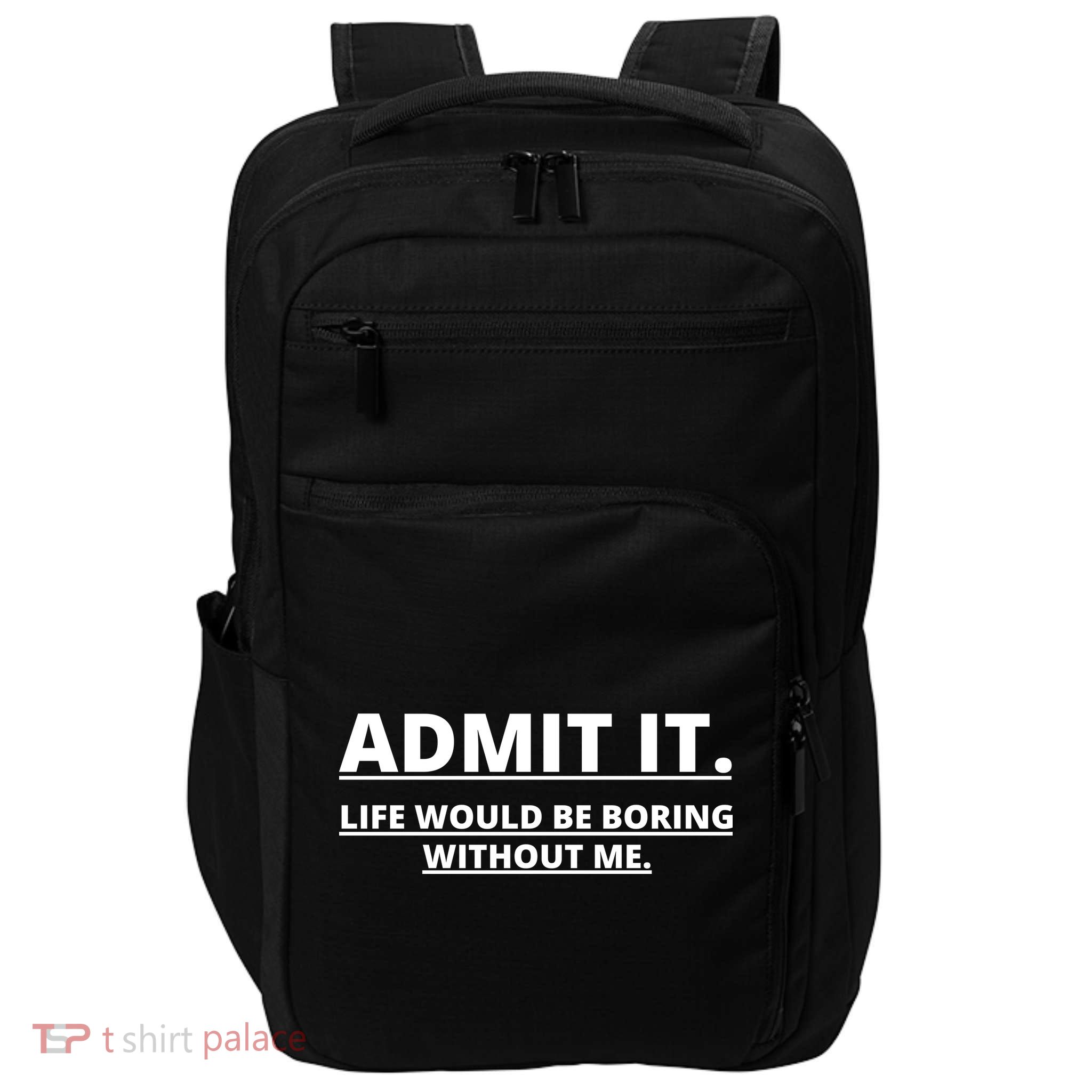 Admit It Life Would Be Boring Without Me Impact Tech Backpack