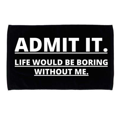 Admit It Life Would Be Boring Without Me Microfiber Hand Towel
