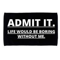 Admit It Life Would Be Boring Without Me Microfiber Hand Towel