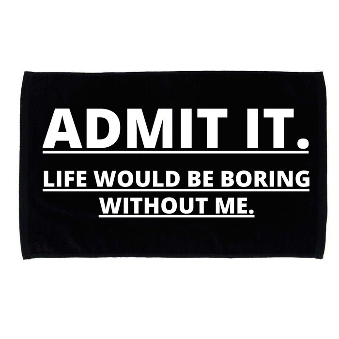 Admit It Life Would Be Boring Without Me Microfiber Hand Towel