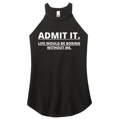 Admit It Life Would Be Boring Without Me Women's Perfect Tri Rocker Tank