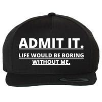 Admit It Life Would Be Boring Without Me Wool Snapback Cap