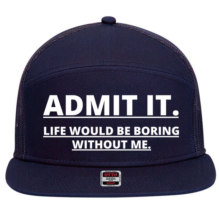Admit It Life Would Be Boring Without Me 7 Panel Mesh Trucker Snapback Hat
