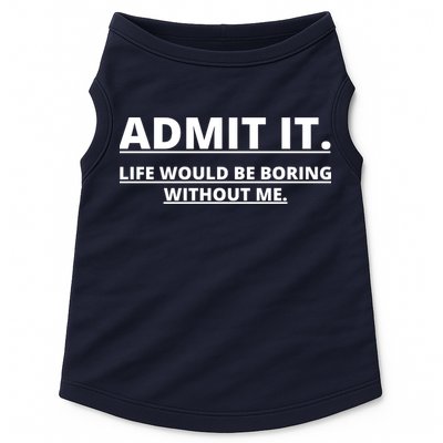 Admit It Life Would Be Boring Without Me Doggie Tank