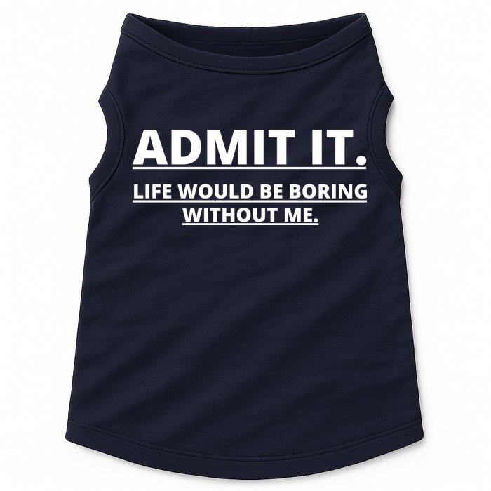 Admit It Life Would Be Boring Without Me Doggie Tank