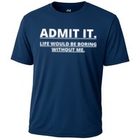 Admit It Life Would Be Boring Without Me Cooling Performance Crew T-Shirt