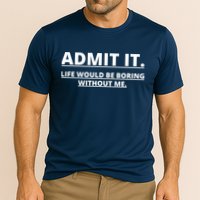 Admit It Life Would Be Boring Without Me Cooling Performance Crew T-Shirt