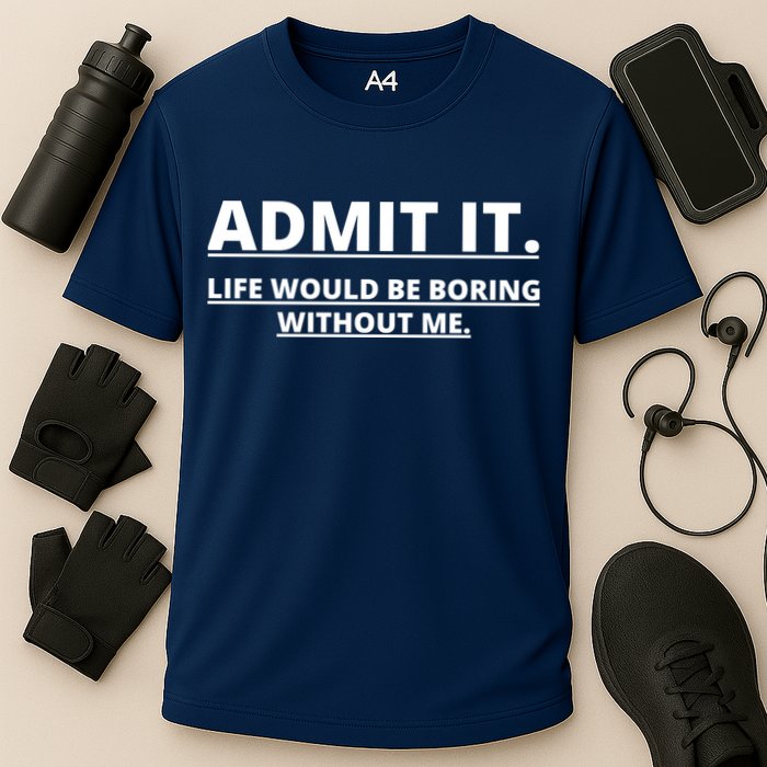 Admit It Life Would Be Boring Without Me Cooling Performance Crew T-Shirt