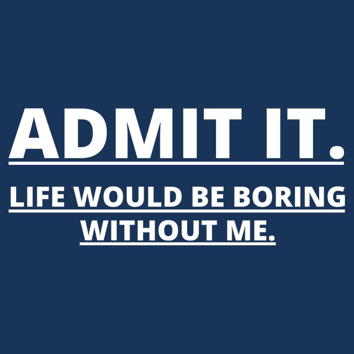 Admit It Life Would Be Boring Without Me Cooling Performance Crew T-Shirt