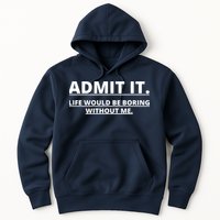 Admit It Life Would Be Boring Without Me Hoodie