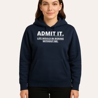 Admit It Life Would Be Boring Without Me Hoodie