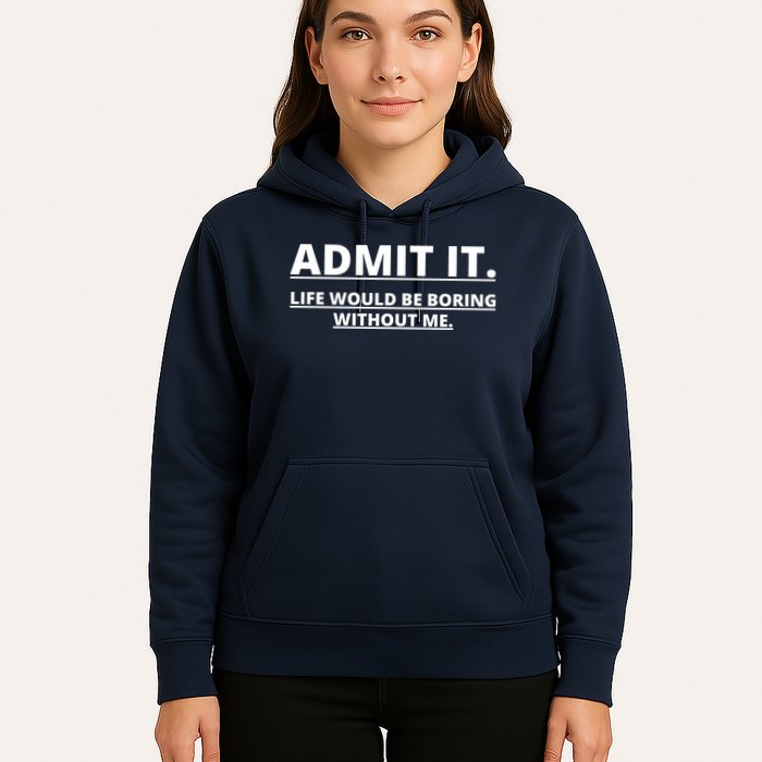 Admit It Life Would Be Boring Without Me Hoodie