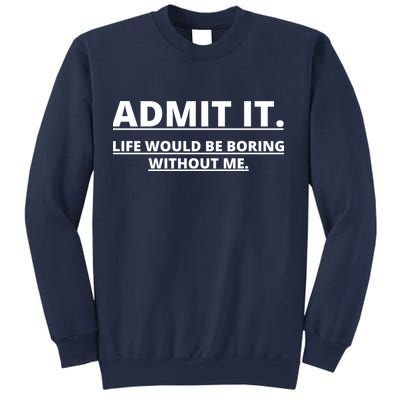 Admit It Life Would Be Boring Without Me Sweatshirt