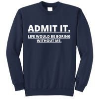 Admit It Life Would Be Boring Without Me Sweatshirt