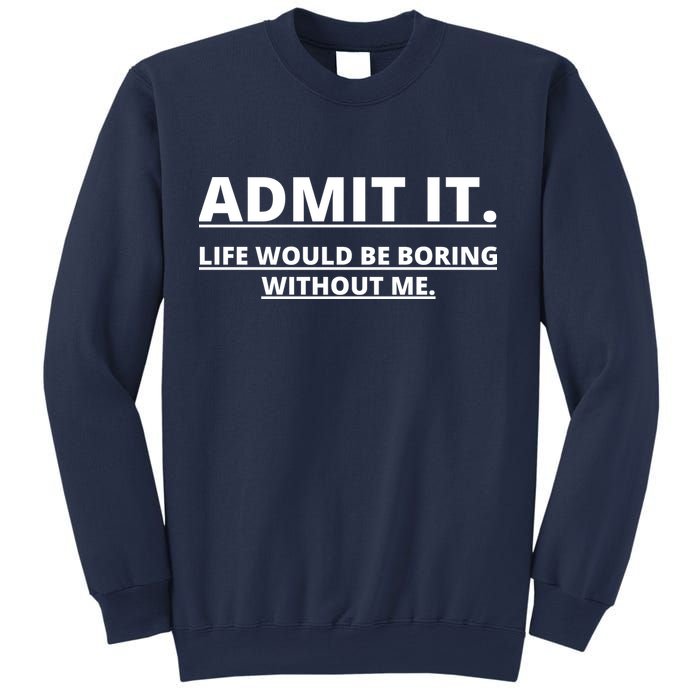 Admit It Life Would Be Boring Without Me Sweatshirt