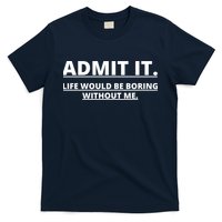 Admit It Life Would Be Boring Without Me T-Shirt