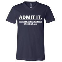 Admit It Life Would Be Boring Without Me V-Neck T-Shirt