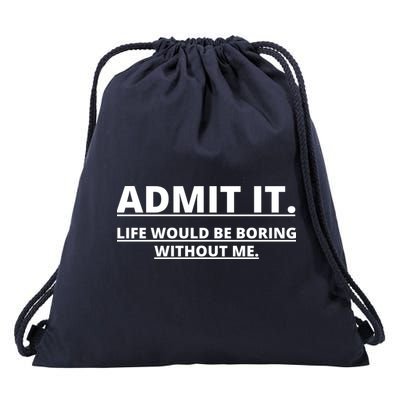 Admit It Life Would Be Boring Without Me Drawstring Bag