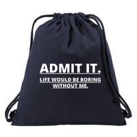 Admit It Life Would Be Boring Without Me Drawstring Bag