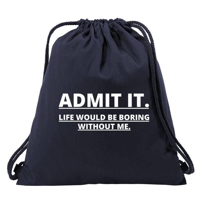 Admit It Life Would Be Boring Without Me Drawstring Bag