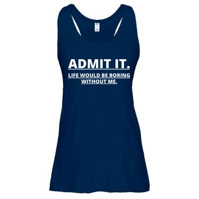 Admit It Life Would Be Boring Without Me Ladies Essential Flowy Tank