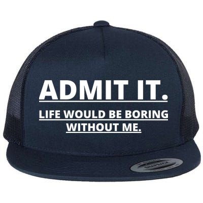 Admit It Life Would Be Boring Without Me Flatbill Hat