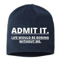 Admit It Life Would Be Boring Without Me Sustainable Beanie