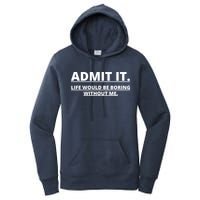 Admit It Life Would Be Boring Without Me Women's Pullover Hoodie