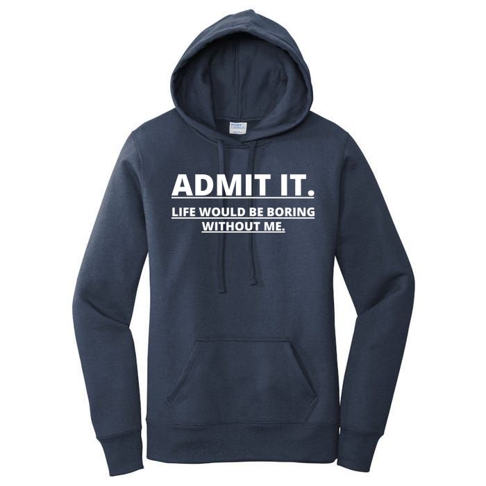 Admit It Life Would Be Boring Without Me Women's Pullover Hoodie